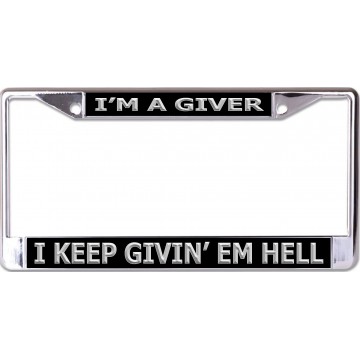 I'm A Giver I Keep Givin' Em Hell Chrome License Plate Frame