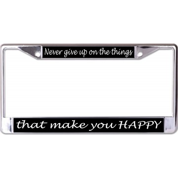 Never Give Up On The Things … Chrome License Plate Frame