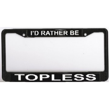 I'd Rather Be Topless Chrome License Plate Frame 