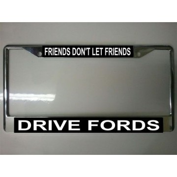 Friends Don't Let Friends Drive Fords Chrome License Plate Frame