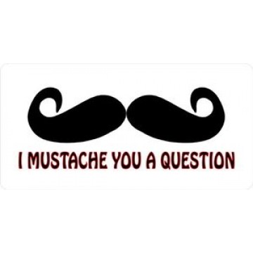 I Mustache Ask You A Question Photo License Plate 