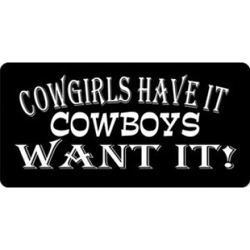 Cowgirls Have It Cowboys Want It Photo License Plate 