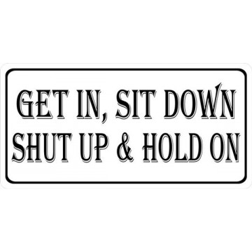 Get In, Sit Down, Shut Up And Hold On Photo License Plate 