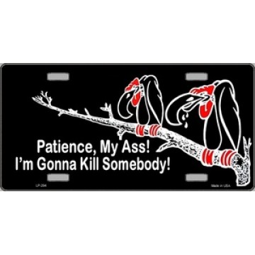 Patience My Ass! I'm Gonna Kill Somebody Metal License Plate 