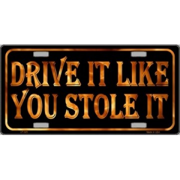 Drive It Like You Stole It Metal License Plate 