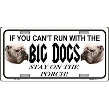 If You Can't Run With The Big Dogs Metal License Plate