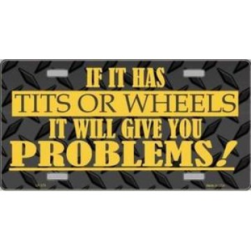 If It Has Tits Or Wheels It Will Give You Problems Metal License Plate 