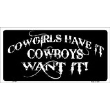 Cowgirls Have It Cowboys Want It Metal License Plate 