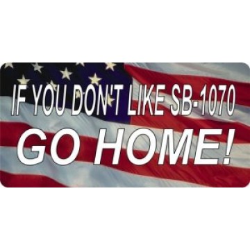 If You Don't Like SB-1070 Go Home Photo License Plate
