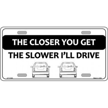 The Closer You Get The Slower I'll Drive Metal License Plate 
