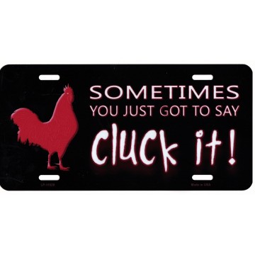 Sometimes You Just Got To Say Cluck It Metal License Plate