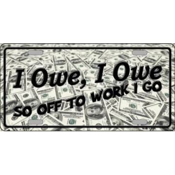 I Owe I Owe ... Metal License Plate