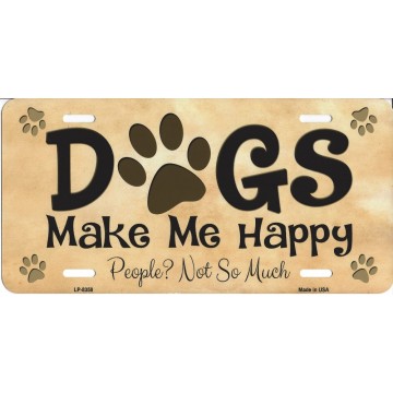 Dogs Make Me Happy People Not So Much Metal License Plate