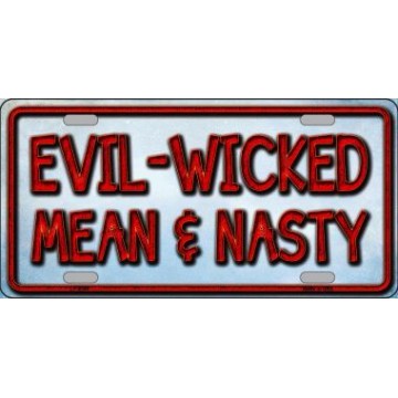 Evil Wicked Mean And Nasty Metal License Plate
