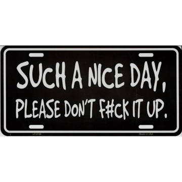 Such A Nice Day Please Don't F#ck It Up Metal License Plate