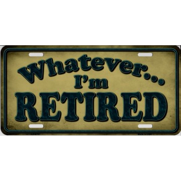 Whatever I'm Retired Metal License Plate