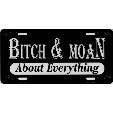 Bitch And Moan About Everything Metal License Plate