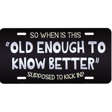 Old Enough To Know Better Metal License Plate