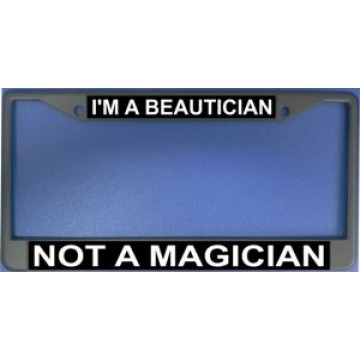 I'm A Beautician Not A Magician Chrome License Plate Frame