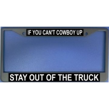 If You Can't Cowboy Up Stay Out Of The Truck Chrome License Plate Frame