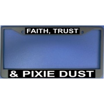 Faith, Trust And Pixie Dust Chrome License Plate Frame