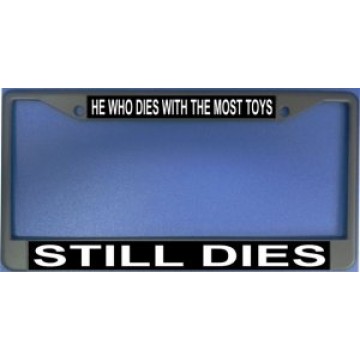 He Who Dies With The Most Toys Still Dies Chrome License Plate Frame