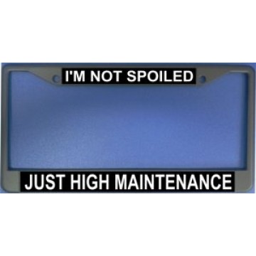 I'm Not Spoiled Just High Maintenance Chrome License Plate Frame