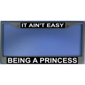It Ain't Easy Being A Princess Chrome License Plate Frame