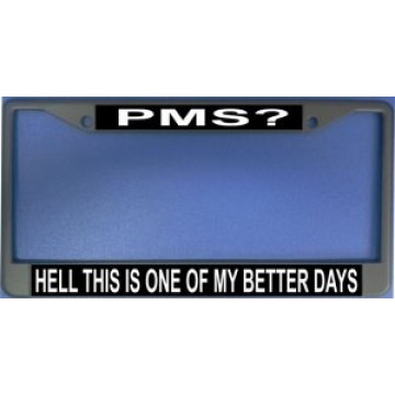 PMS? Hell This Is One Of My Better Days Chrome License Plate Frame