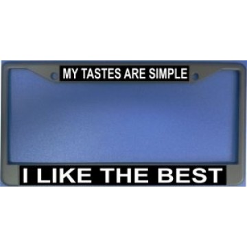 My Tastes Are Simple Chrome License Plate Frame