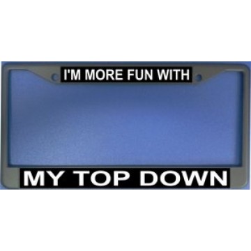 I'm More Fun With My Top Down Chrome License Plate Frame