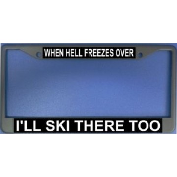 When Hell Freezes Over I'll Ski There Too Chrome License Plate Frame