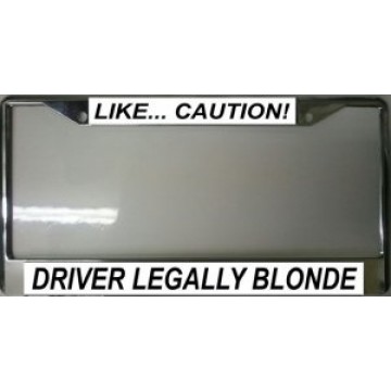 Like Caution Driver Legally Blonde Chrome License Plate Frame