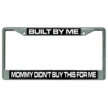 Built By Me Mommy Didn't Buy This Chrome License plate Frame