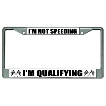 I'm Not Speeding I'm Qualifying Chrome License Plate Frame