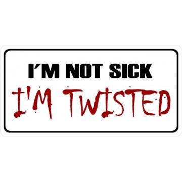 I'm Not Sick I'm Twisted Photo License Plate