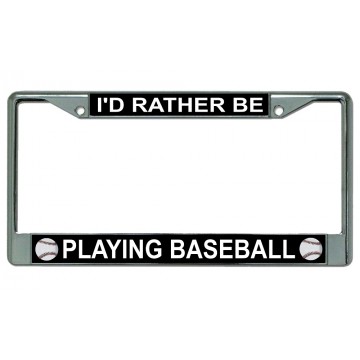 I'd Rather Be Playing Baseball Chrome License Plate Frame