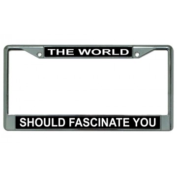 The World Should Fascinate You Chrome License Plate Frame