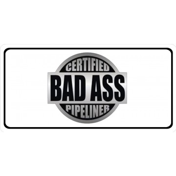 Certified Bad Ass Pipeliner Photo license Plate