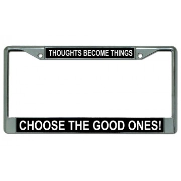 Thoughts Become Things Choose Good Ones Chrome License Plate Frame