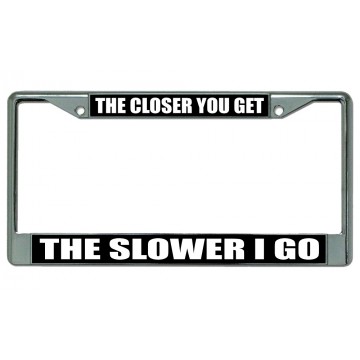 The Closer You Get Chrome License Plate Frame