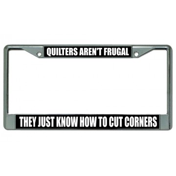 Quilters Aren't Frugal Chrome License Plate Frame