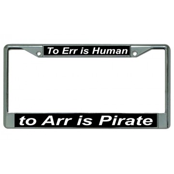 To Err Is Human To Arr Is Pirate Chrome License Plate Frame