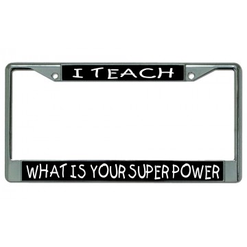 I Teach What Is Your Superpower Chrome License Plate Frame