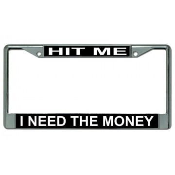Hit Me I Need The Money Chrome License Plate Frame