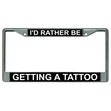 I'd Rather Be Getting A Tattoo Chrome License Plate Frame