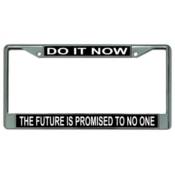 Do It Now The Future Is Promised To No One Chrome License Plate Frame