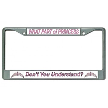 What Part Of Princess Don't You Understand? Chrome License Plate Frame