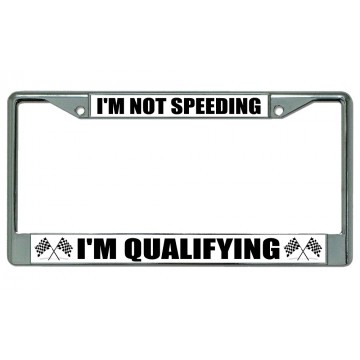 I'm Not Speeding I'm Qualifying Chrome License Plate Frame