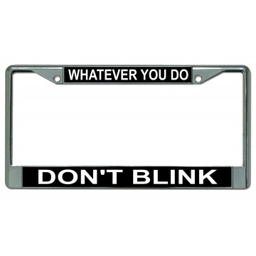 Whatever You Do Don't Blink Chrome License Plate Frame